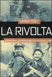 La rivolta. Varsavia 1944: la tragedia di una citt&agrave; fra Hitler e Stalin