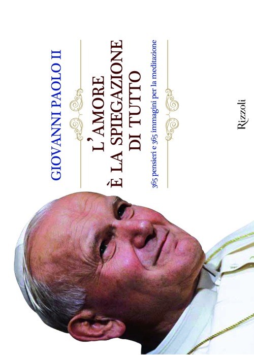 L'amore &egrave; la spiegazione di tutto. 365 meditazioni con papa Giovanni Paolo II