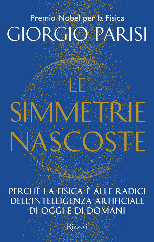 Le simmetrie nascoste. Perch&eacute; la fisica &egrave; alle radici dell'intelligenza artificiale di oggi e di domani