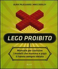 Lego proibito. Manuale per costruire i modelli che mamma e papà ti hanno sempre vietato