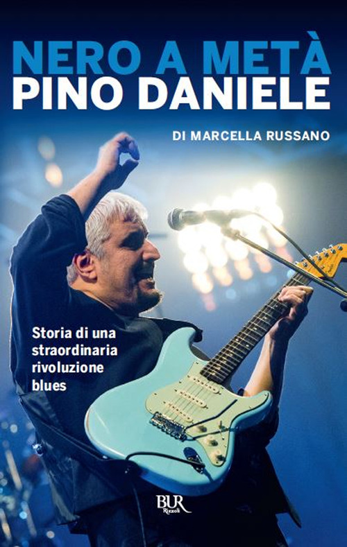 Nero a met&agrave;. Pino Daniele, storia di una straordinaria rivoluzione blues