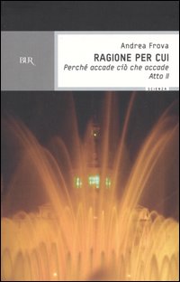 Ragione per cui. Perch&eacute; accade ci&ograve; che accade. Atto 2&deg;