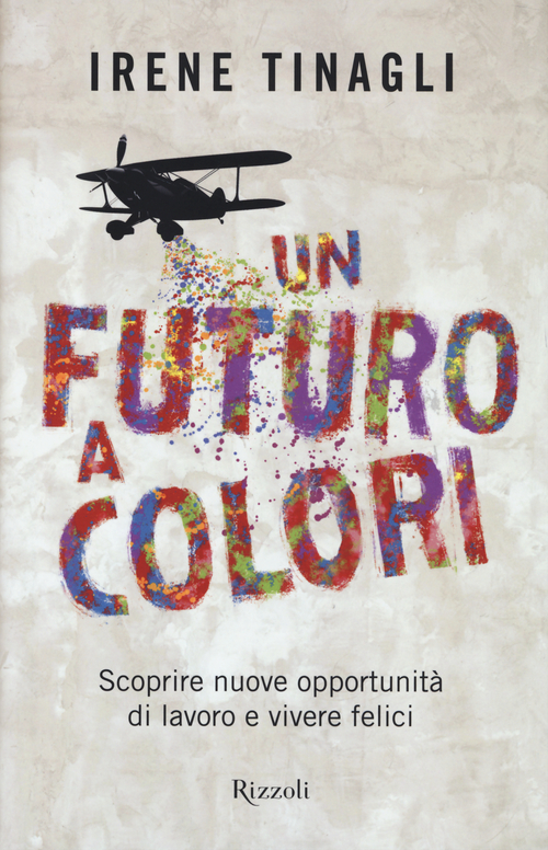 Un futuro a colori. Scoprire nuove opportunit&agrave; di lavoro e vivere felici