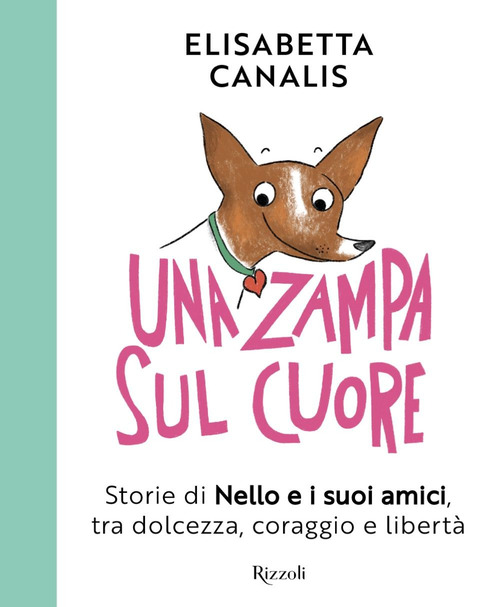 Una zampa sul cuore. Storie di Nello e i suoi amici, tra dolcezza, coraggio e libert&agrave;