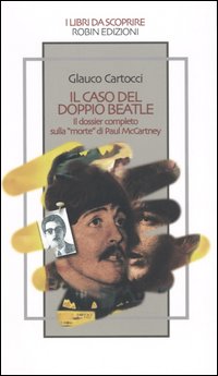 Il caso del doppio Beatle. Il dossier completo sulla &laquo;morte&raquo; di Paul McCartney