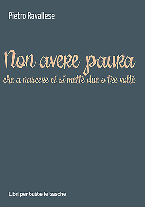 Non avere paura (che a nascere ci si mette due o tre volte)