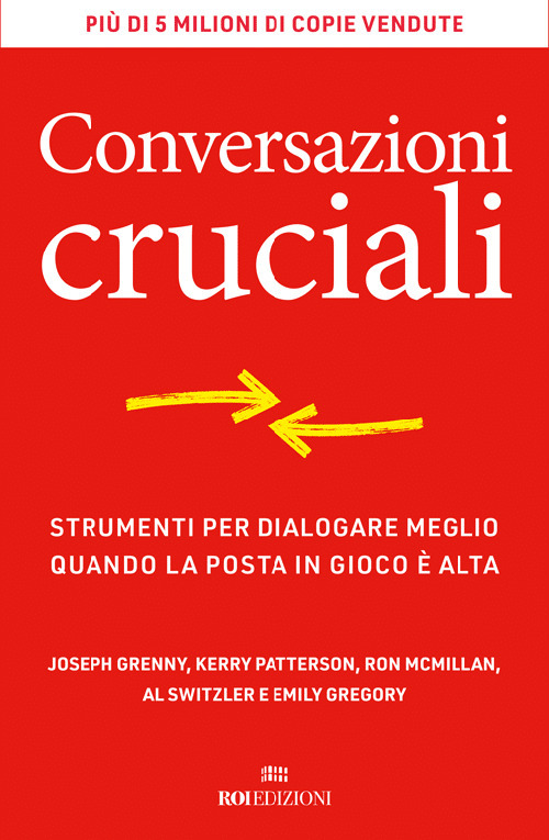 Conversazioni cruciali. Strumenti per dialogare meglio quando la posta in gioco &egrave; alta