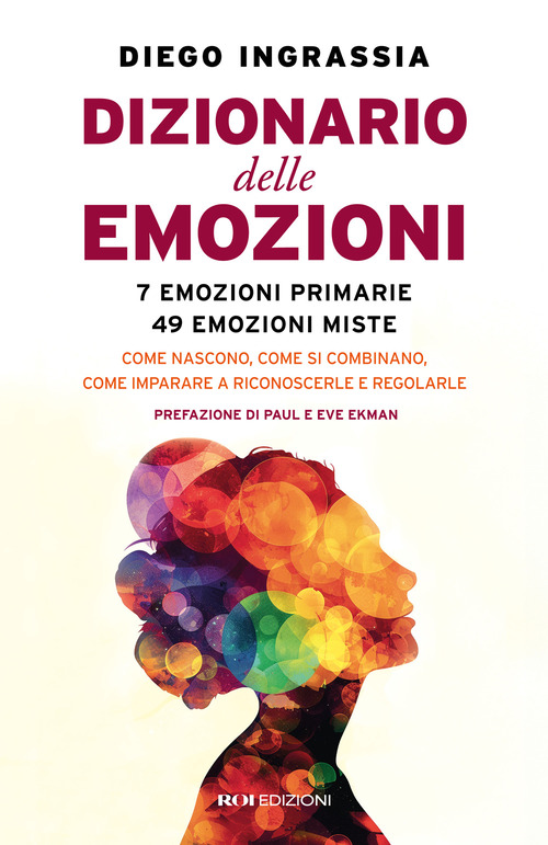 Dizionario delle emozioni. 7 emozioni primarie, 49 emozioni miste. Come nascono, come si combinano, come imparare a riconoscerle e regolarle