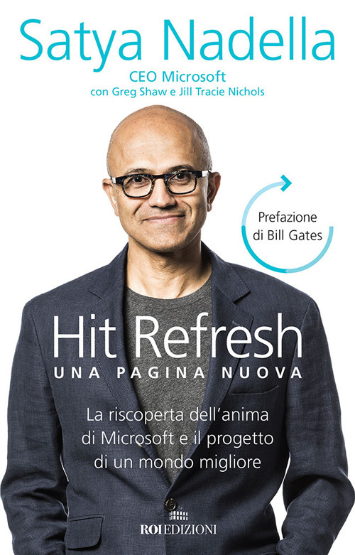 Hit refresh. Una pagina nuova. La riscoperta dell'anima di Microsoft e il progetto di un futuro migliore per tutti