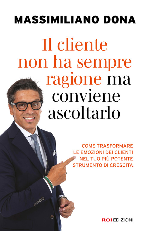 Il cliente non ha sempre ragione ma conviene ascoltarlo. come trasformare le emozioni dei clienti nel tuo pi&ugrave; potente strumento di crescita