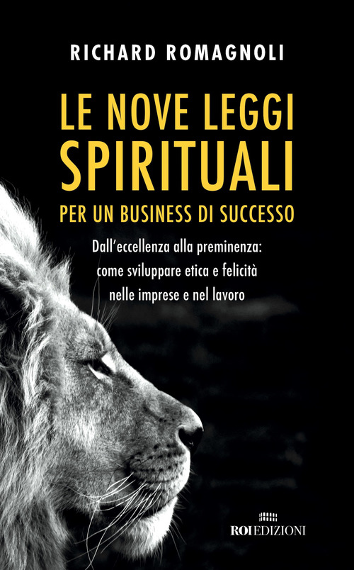 Le nove leggi spirituali per un business di successo. Dall'eccellenza alla preminenza: come sviluppare etica e felicit&agrave; nelle imprese e nel lavoro