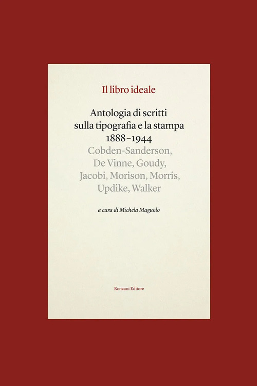 Il libro ideale. Antologia di scritti sulla tipografia e la stampa 1888-1944