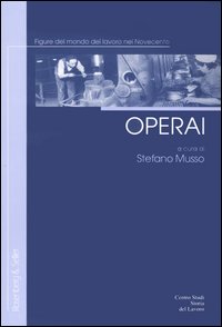 Operai. Figure del mondo del lavoro nel Novecento