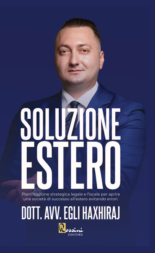 Soluzione estero. Pianificazione strategia legale e fiscale per aprire una societ&agrave; di successo all'estero evitando errori