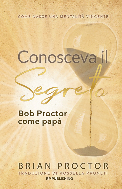 Conosceva il segreto. Bob Proctor come pap&agrave;. Come nasce una mentalit&agrave; vincente