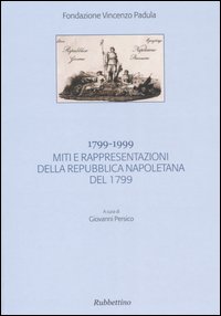 1799-1999. Miti e rappresentazioni della Repubblica napoletana del 1799. Atti del Convegno (Acri, 11 dicembre 1999)