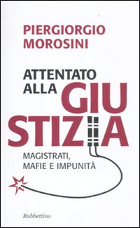 Attentato alla giustizia. Magistrati, mafie e impunit&agrave;