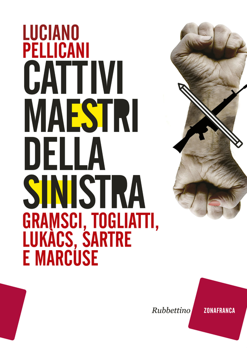 Cattivi maestri della Sinistra. Gramsci, Togliatti, Luk&agrave;cs, Sartre e Marcuse