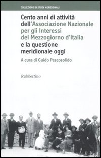 Cento anni di attivit&agrave; dell'Associazione Nazionale per gli Interessi del Mezzogiorno d'Italia e la questione meridionale oggi