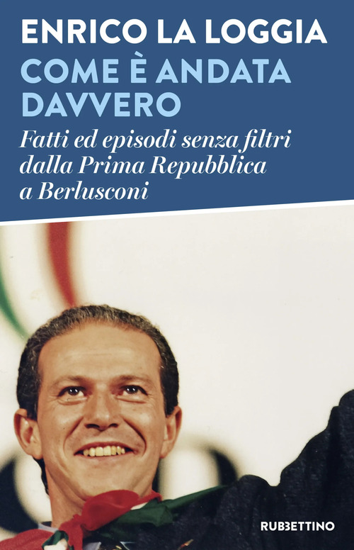 Come &egrave; andata davvero. Fatti ed episodi senza filtri dalla Prima Repubblica a Berlusconi