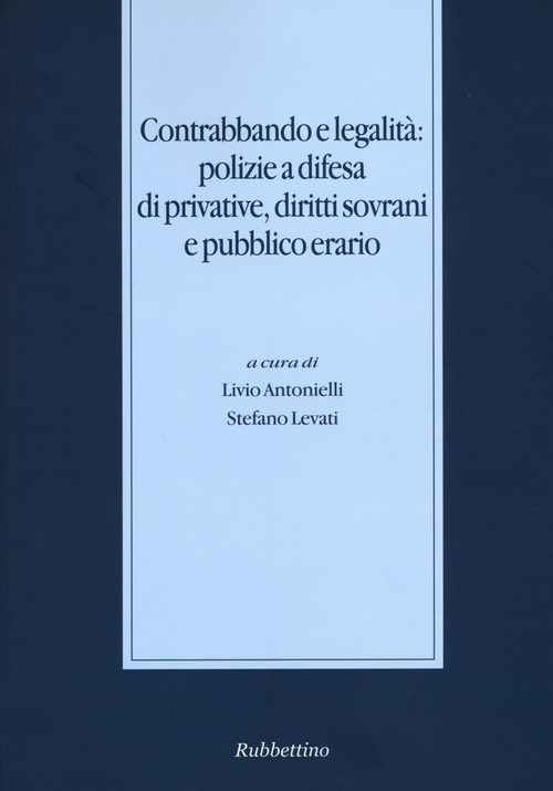Contrabbando e legalità: polizie a difesa di privative, diritti sovrani e pubblico erario