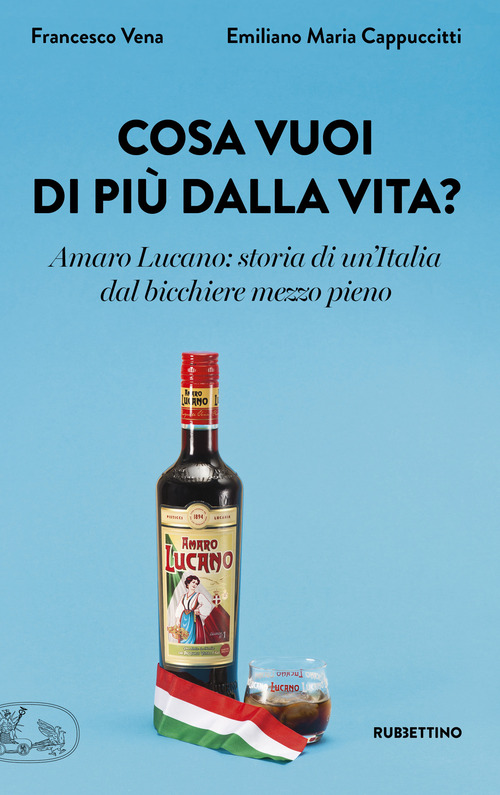 Cosa vuoi di pi&ugrave; dalla vita? Amaro Lucano: storia di un'Italia dal bicchiere mezzo pieno