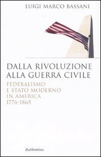 Dalla rivoluzione alla guerra civile. Federalismo e stato moderno in America 1776-1865