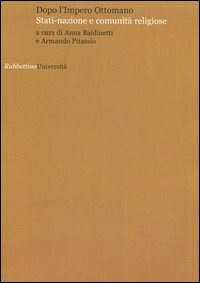 Dopo l'Impero Ottomano. Stati-nazione e comunità religiose. Atti del Convegno (Perugia, 15-16 dicembre 2005)