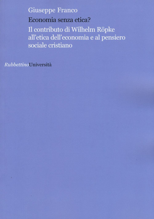 Economia senza etica? Il contributo di Wilhelm Röpke all'etica dell'economia e al pensiero sociale cristiano