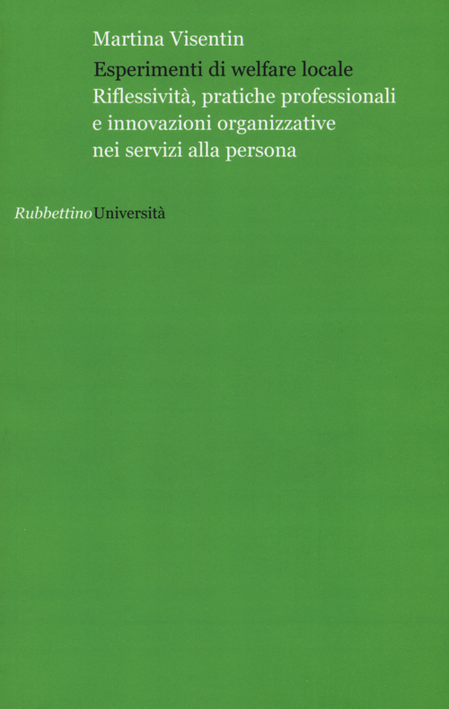 Esperimenti di welfare locale. Riflessivit&agrave;, pratiche professionali e innovazioni organizzative nei servizi alla persona