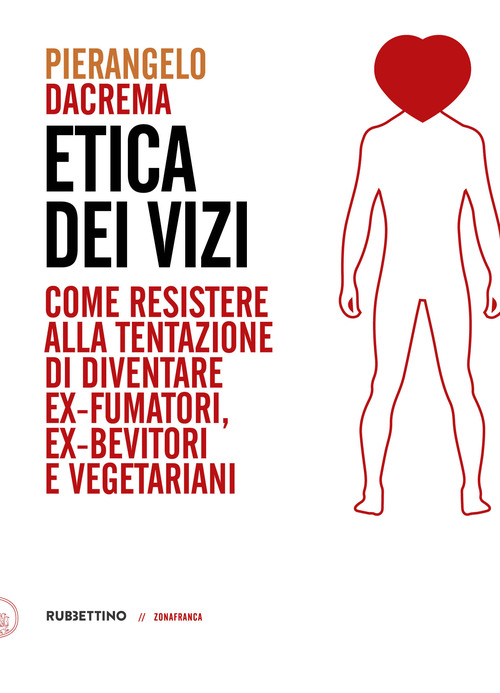 Etica dei vizi. Come resistere alla tentazione di diventare ex-fumatori, ex-bevitori e vegetariani