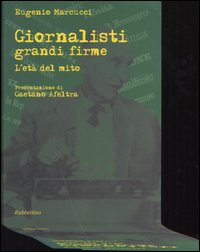 Giornalisti grandi firme. L'et&agrave; del mito