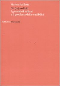 Gli (in)credibili. I giornalisti italiani e il problema della credibilit&agrave;