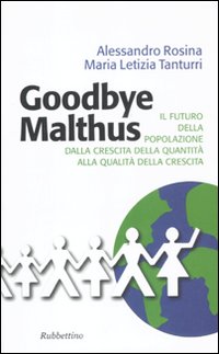 Goodbye Malthus. Il futuro della popolazione dalla crescita della quantit&agrave; alla qualit&agrave; della crescita.