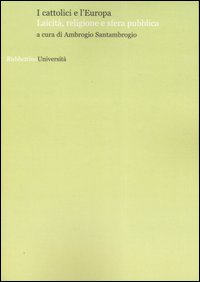 I cattolici e l'Europa. Laicità, religione e sfera pubblica