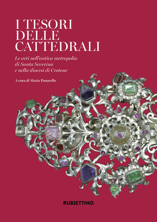 I tesori delle cattedrali. Le arti nell'antica metropolia di Santa Severina e nella diocesi di Crotone