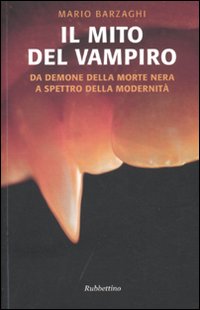 Il mito del vampiro. Da demone della morte nera a spettro della modernit&agrave;