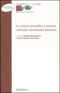 La cultura scientifica e tecnica nell'Italia meridionale bizantina. Atti della 6&ordf; Giornata di studi bizantini (Arcavacata di Rende, 8-9 febbraio 2000)