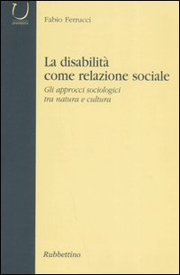La disabilit&agrave; come relazione sociale. Gli approcci sociologici tra natura e cultura