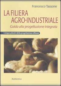 La filiera agro-industriale. Guida alla progettazione integrata. I cinque pilastri della progettazione efficace