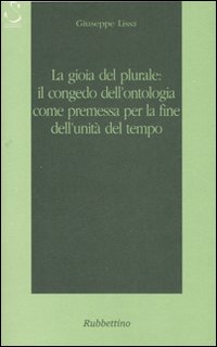 La gioia del plurale: il congedo dall'ontologia come premessa per la fine dell'unit&agrave; del tempo