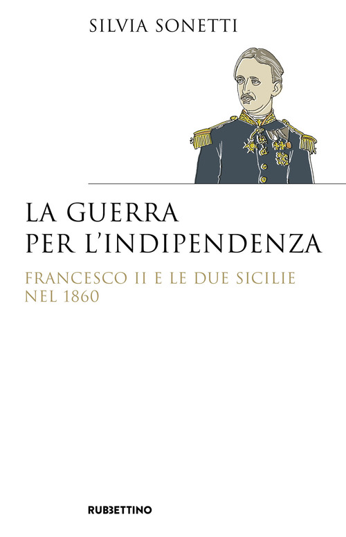 La guerra per l'indipendenza. Francesco II e le Due Sicilie nel 1860
