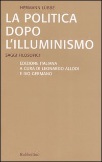 La politica dopo l'illuminismo. Saggi filosofici