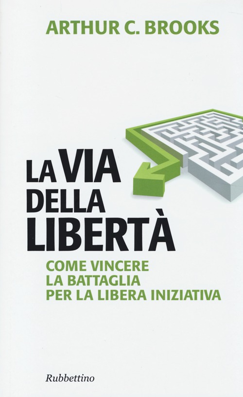 La via della libert&agrave;. Come vincere la battaglia per la libera iniziativa