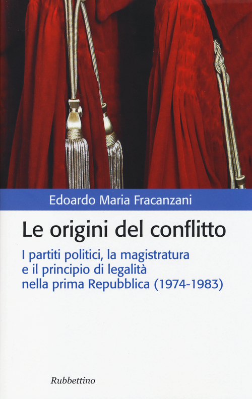 Le origini del conflitto. I partiti politici, la magistratura e il principio di legalit&agrave; nella prima Repubblica (1974-1983)