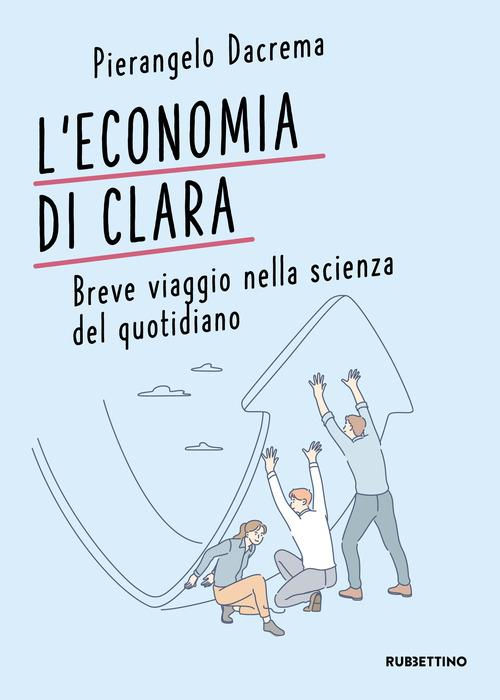 L'economia di Clara. Breve viaggio nella scienza del quotidiano