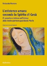 L'esistenza umana secondo lo spirito di Gesù. Il cammino cristiano nell'attesa della beata speranza guardando Maria
