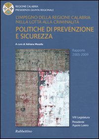 L'impegno della Regione Calabria nella lotta alla criminalit&agrave;. Politiche di prevenzione e sicurezza. Rapporto 2005-2009