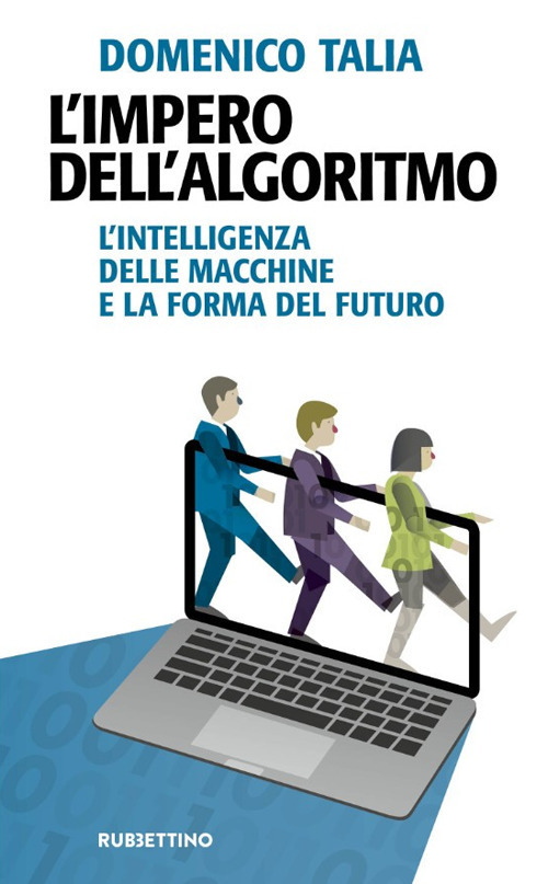 L'impero dell'algoritmo. L'intelligenza delle macchine e la forma del futuro