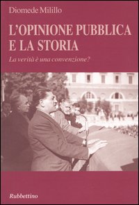 L'opinione pubblica e la storia. La verit&agrave; &egrave; una convenzione?